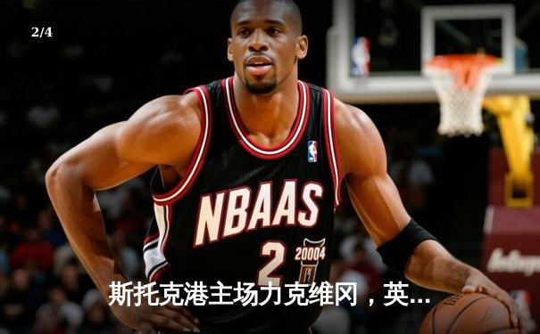 斯托克港主场力克维冈，英甲升级争夺战白热化 - 2