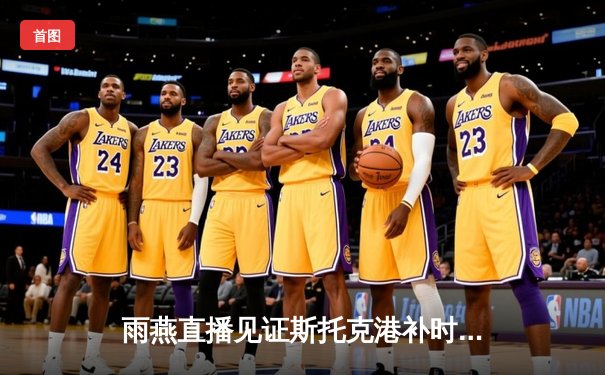 雨燕直播见证斯托克港补时绝平 维冈竞技痛失好局2-2收场