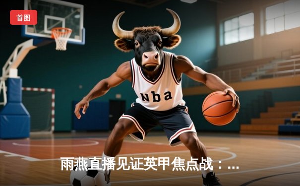 雨燕直播见证英甲焦点战：维冈竞技客场2-1力克斯托克港，豪取联赛三连胜