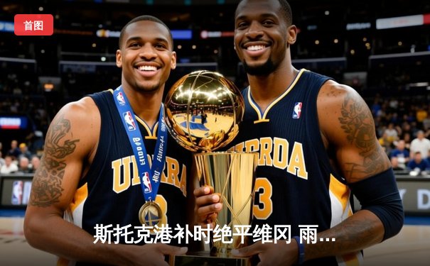 斯托克港补时绝平维冈 雨燕直播见证英甲进球大战