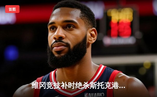 维冈竞技补时绝杀斯托克港，雨燕直播见证英甲升级附加赛经典战役