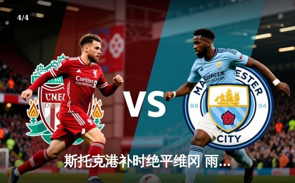 斯托克港补时绝平维冈 雨燕直播见证英甲进球大战 - 4