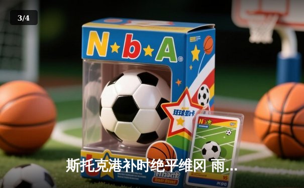 斯托克港补时绝平维冈 雨燕直播见证英甲进球大战 - 3