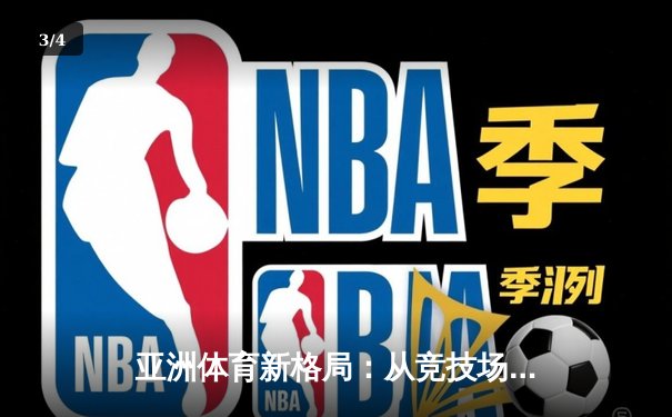 亚洲体育新格局：从竞技场到产业链的全面崛起 - 3