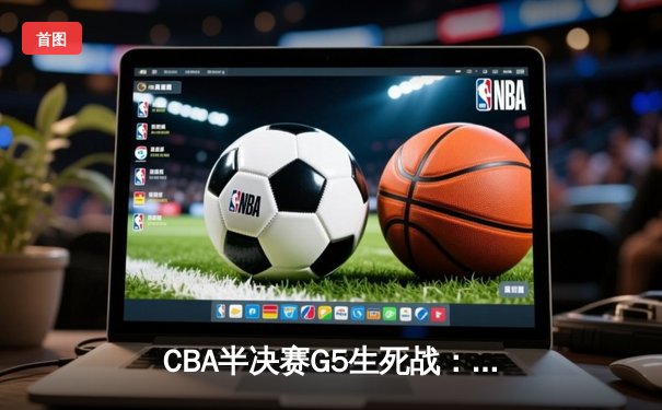 CBA半决赛G5生死战：辽宁本钢加时逆转广东宏远 赵继伟35分创生涯新高