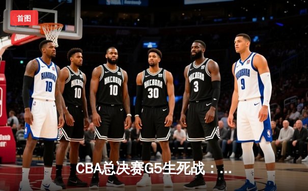 CBA总决赛G5生死战：辽宁本钢加时逆转广东宏远，赵继伟37分创个人季后赛新高