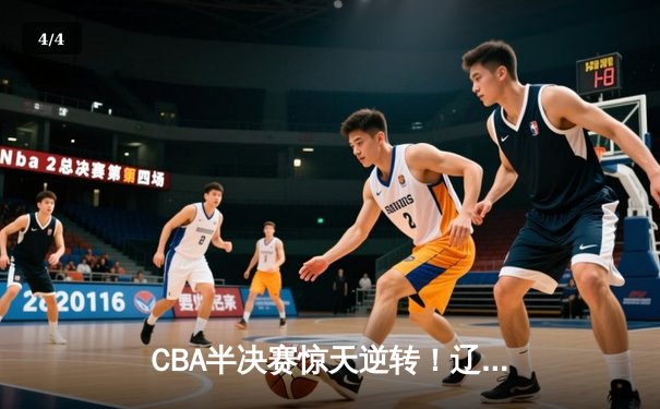 CBA半决赛惊天逆转！辽宁本钢加时险胜广东宏远，赵继伟砍下35分创生涯新高 - 4