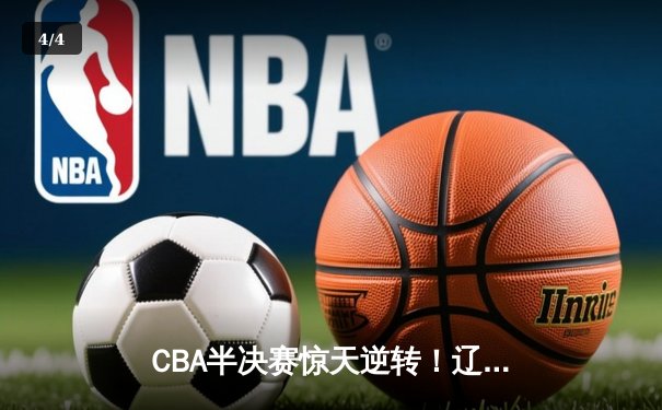 CBA半决赛惊天逆转！辽宁本钢加时险胜广东宏远，赵继伟砍30+10创纪录 - 4
